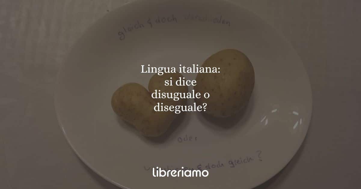 Lingua italiana: si dice disuguale o diseguale?