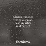 Lingua italiana: "pioggia acida", cosa significa realmente?