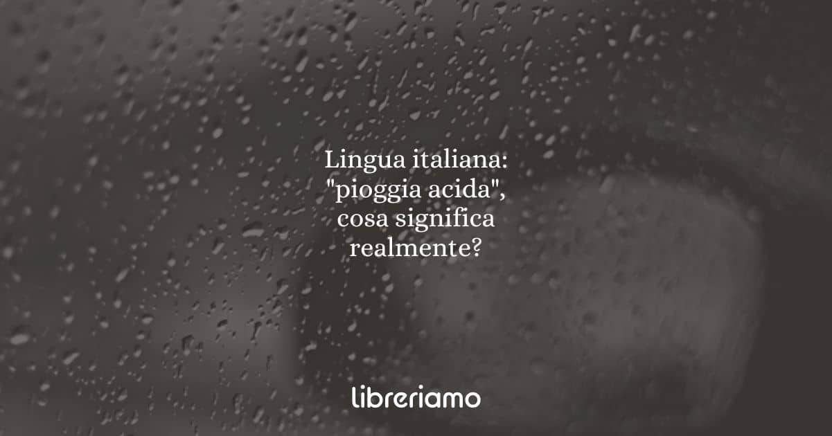 Lingua italiana: "pioggia acida", cosa significa realmente?