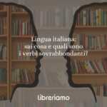 Lingua italiana: sai cosa e quali sono i verbi sovrabbondanti?