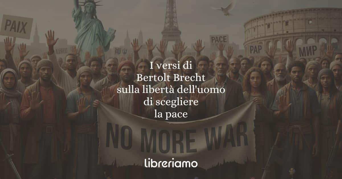 I versi di Bertolt Brecht sulla libertà dell'uomo di scegliere la pace
