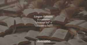 Lingua italiana: è corretto "chiamo lui" o "chiamo a lui"?