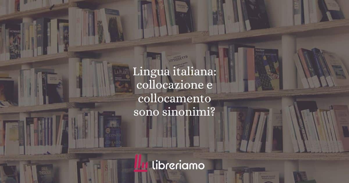 Lingua italiana: collocazione e collocamento sono sinonimi?