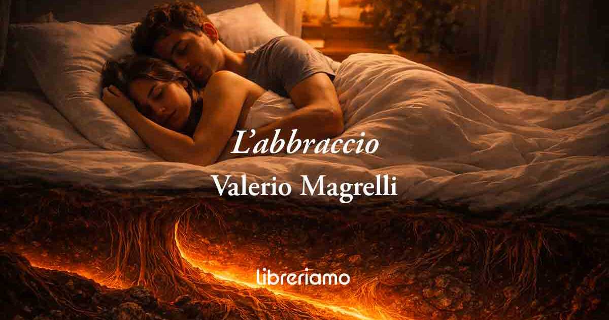 L'abbraccio (1992) di Valerio Magrelli, poesia che trasforma l’amore in una fiamma millenaria