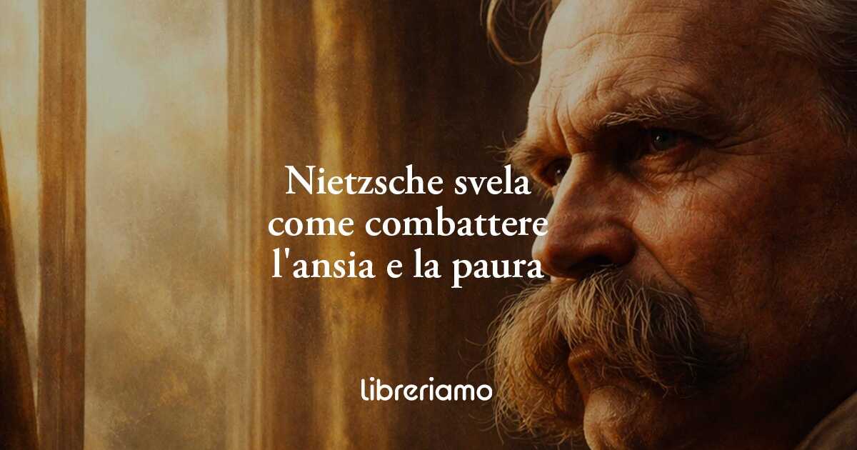 Nietzsche svela il giusto approccio per combattere l'ansia e la paura