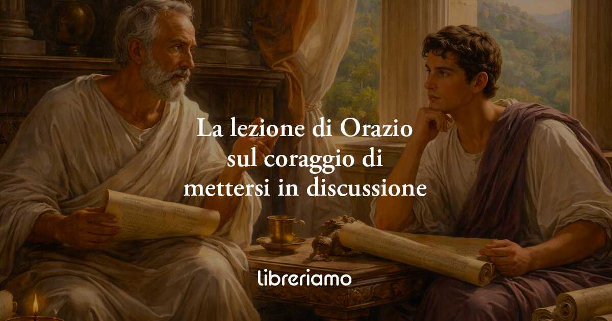 Orazio spiega perché non bisogna aver paura di mettersi in discussione