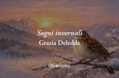 Sogni invernali (1895) di Grazia Deledda, poesia su chi è fragile ma vive la speranza
