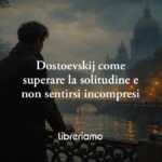 Dostoevskij E La Solitudine: Come Ritrovare Se Stessi Quando Ci Si Sente Incompresi 14 Dostoevskij e la solitudine: come ritrovare se stessi quando ci si sente incompresi