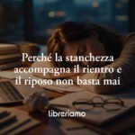 Perché la stanchezza accompagna il rientro e il riposo non basta mai
