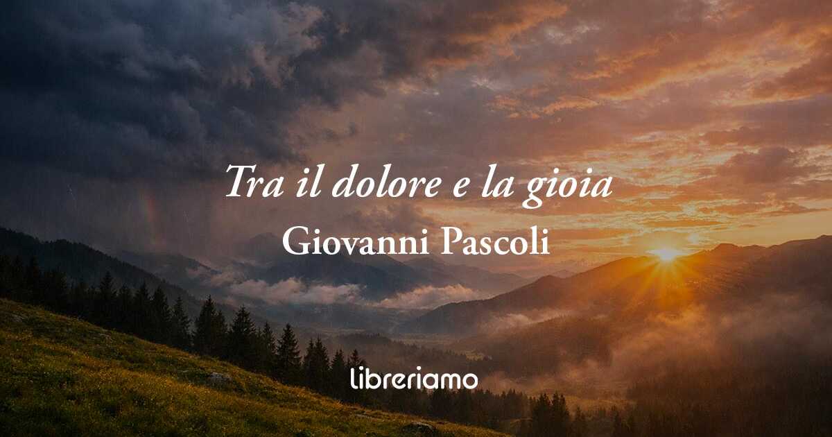 Tra il dolore e la gioia di Giovani Pascoli: la felicità è un sogno che dura solo un istante