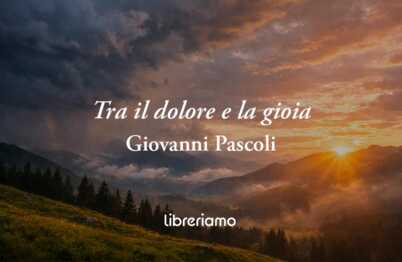 Tra Il Dolore E La Gioia Di Giovani Pascoli: La Felicità È Un Sogno Che Dura Solo Un Istante 22 Tra il dolore e la gioia di Giovani Pascoli: la felicità è un sogno che dura solo un istante