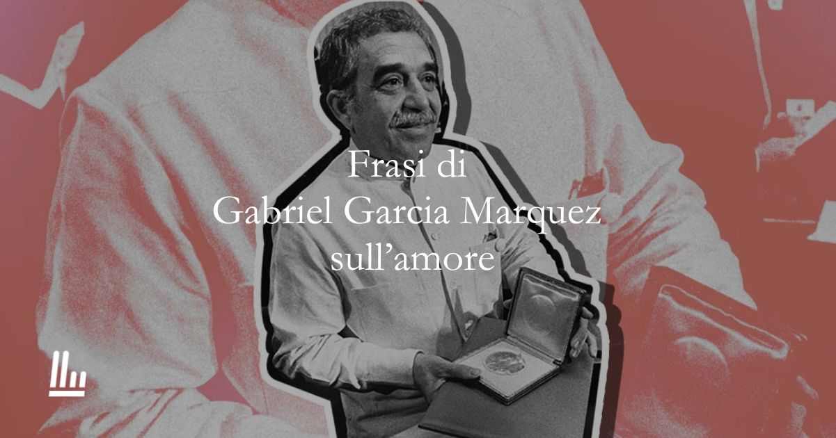 10 frasi di Gabriel Garcia Marquez che ci insegnano la complessità dell'amore