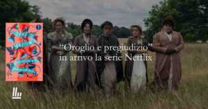 Dal libro allo schermo: “Orgoglio e pregiudizio” svelato cast e anticipazioni sulla nuova serie