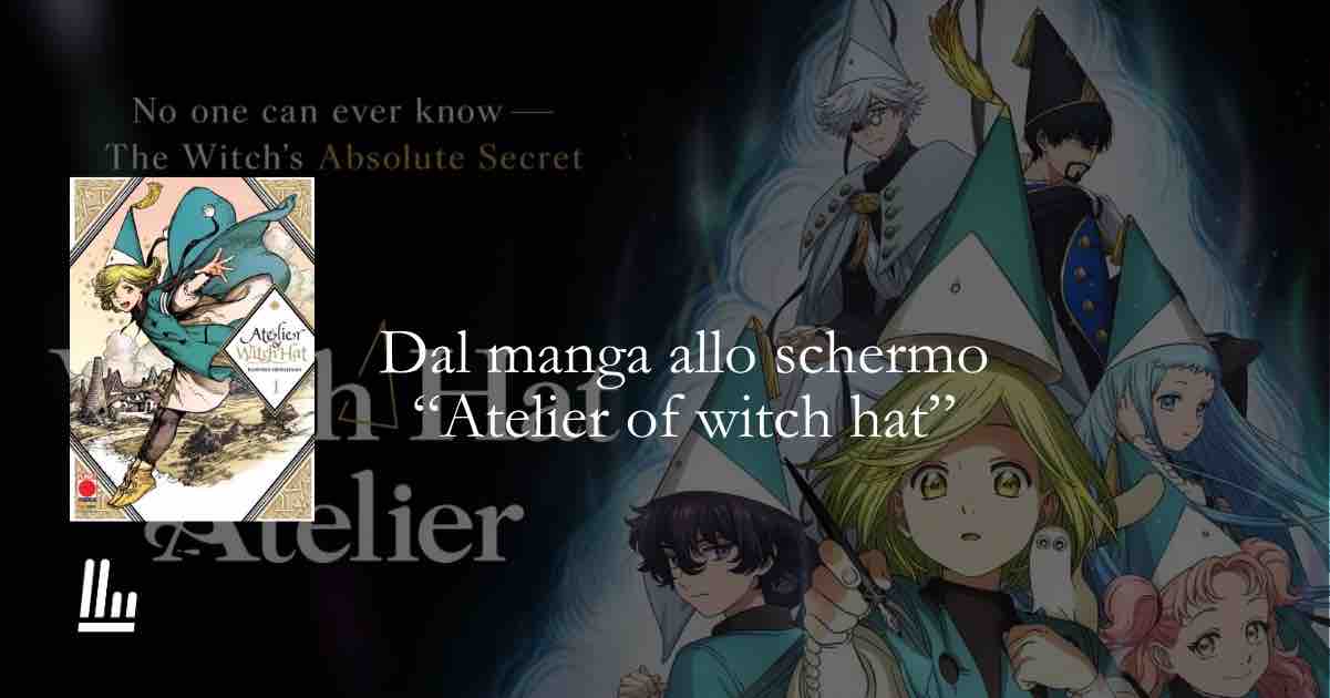 Dal manga allo schermo: Atelier of witch Hat, quando la magia diventa gesto, segno e scelta 1 Dal manga allo schermo: Atelier of witch Hat, quando la magia diventa gesto, segno e scelta