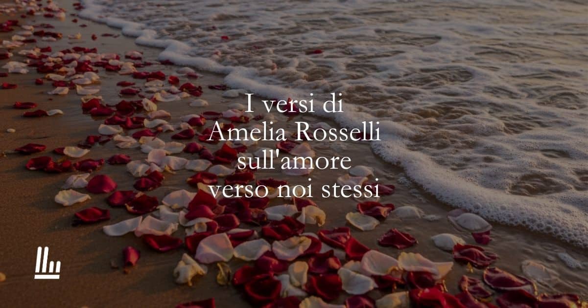 I versi di Amelia Rosselli sull'amore verso noi stessi