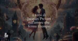 I versi di Jacques Prevert sull'amore che ferma il tempo