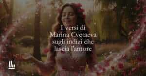 I versi di Marina Cvetaeva sugli indizi che lascia l'amore