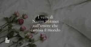 I versi di Nazim Hikmet sull'amore che cambia il mondo