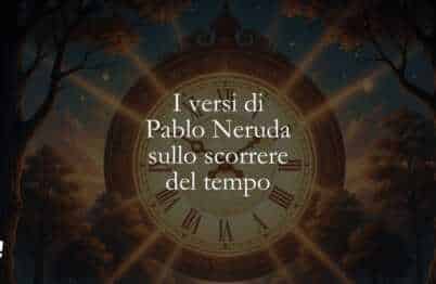 I versi di Pablo Neruda sullo scorrere del tempo
