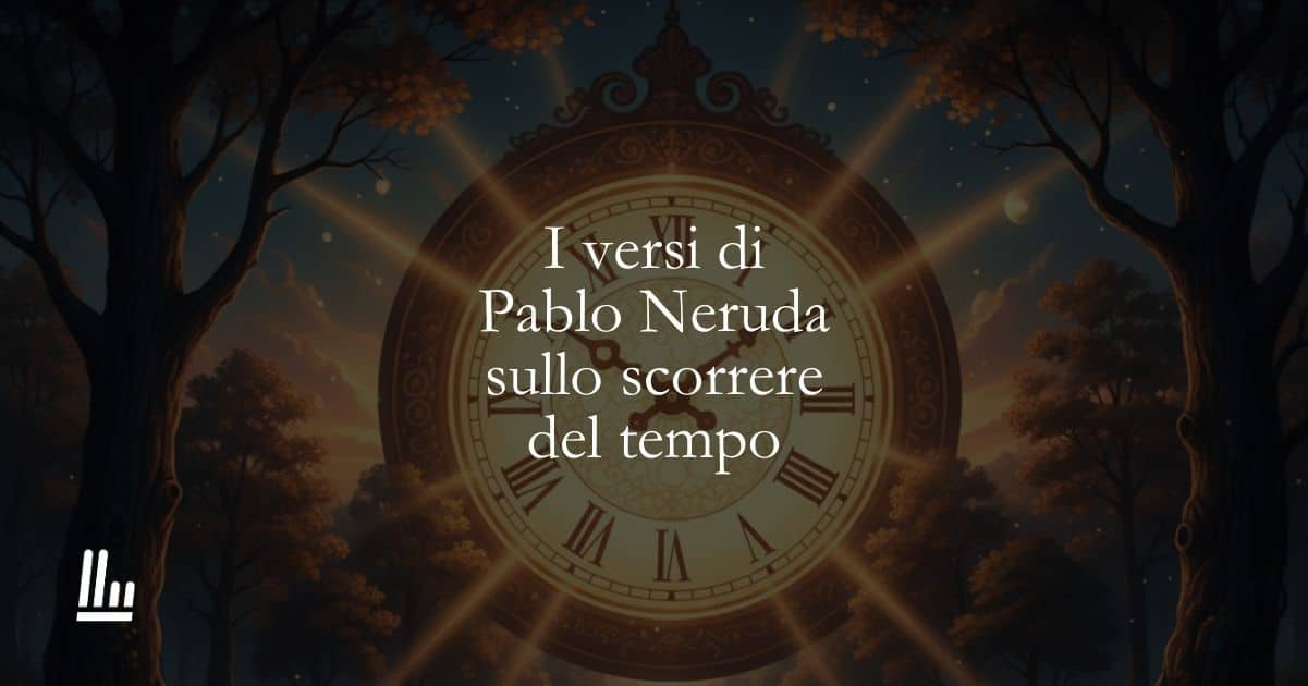 I versi di Pablo Neruda sullo scorrere del tempo
