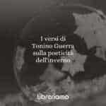 I versi di Tonino Guerra sulla poeticità dell'inverno