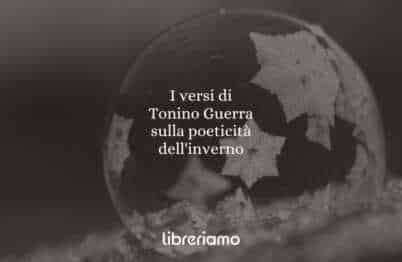 I versi di Tonino Guerra sulla poeticità dell'inverno