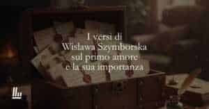 I versi di Wislawa Szymborska sul primo amore e la sua importanza
