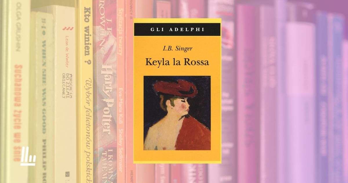 "Keyla la Rossa", il libro che Isaac Bashevis Singer non avrebbe voluto pubblicare 1 Keyla la Rossa, il libro che Isaac Bashevis Singer non avrebbe voluto pubblicare