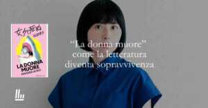 “La donna muore” Morire per raccontarsi: quando la letteratura diventa un atto di sopravvivenza
