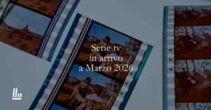 Le serie tv da non perdere a marzo 2026