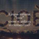 Lingua italiana cioè come si utilizza correttamente