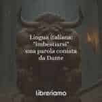 Lingua italiana imbestiarsi, una parola coniata da Dante