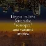 Lingua italiana letteraria sossopra una variante arcaica