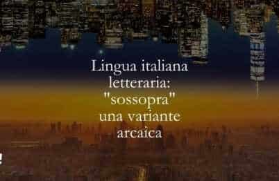 Lingua italiana letteraria sossopra una variante arcaica