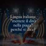 Lingua italiana mettere il dito nella piaga perché si dice