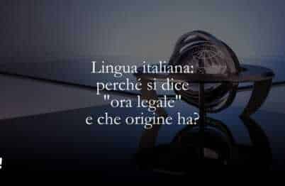 Lingua italiana perché si dice ora legale e che origine ha