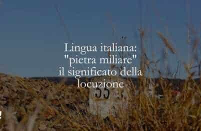 Lingua italiana pietra miliare, il significato della locuzione