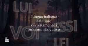 Lingua italiana sai usare correttamente i pronomi allocutivi