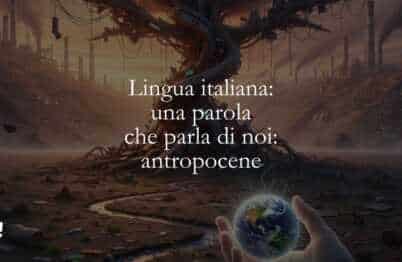 Lingua italiana una parola che parla di noi antropocene