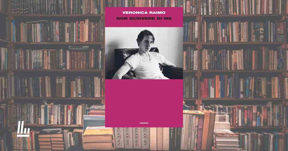 Perché “Non scrivere di me” di Veronica Raimo è un libro necessario