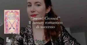 “Sword crossed” il fantasy romantico che ha conquistato tutti