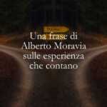 Una frase di Alberto Moravia sulle esperienza che contano