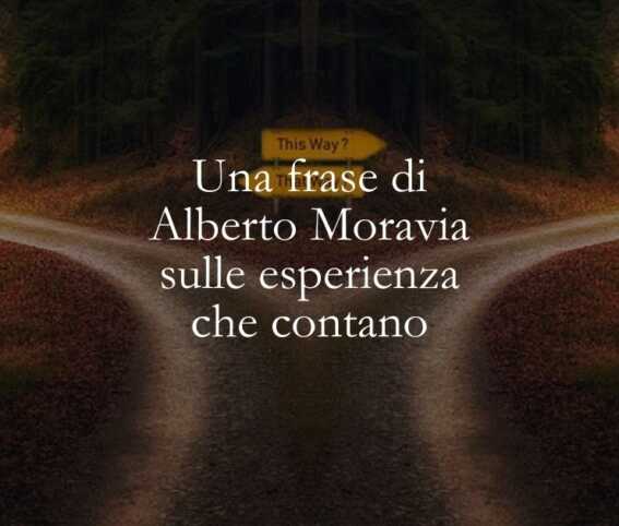 Una frase di Alberto Moravia sulle esperienza che contano