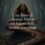 Una frase di Arthur Miller sul valore delle nostre vocazioni