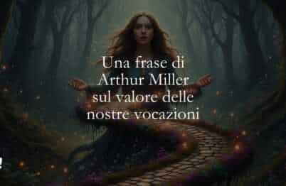 Una frase di Arthur Miller sul valore delle nostre vocazioni