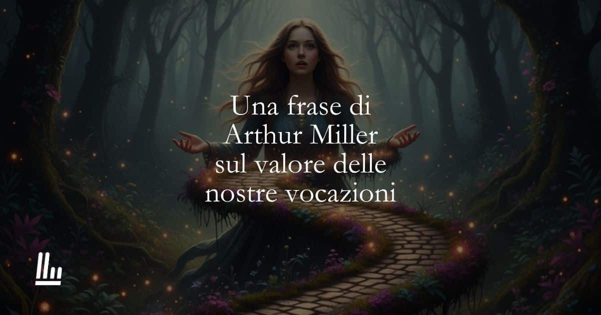 Una frase di Arthur Miller sul valore delle nostre vocazioni