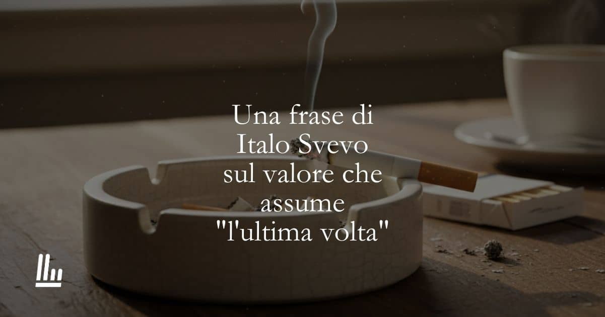 Una frase di Italo Svevo sul valore che assume “l’ultima volta”