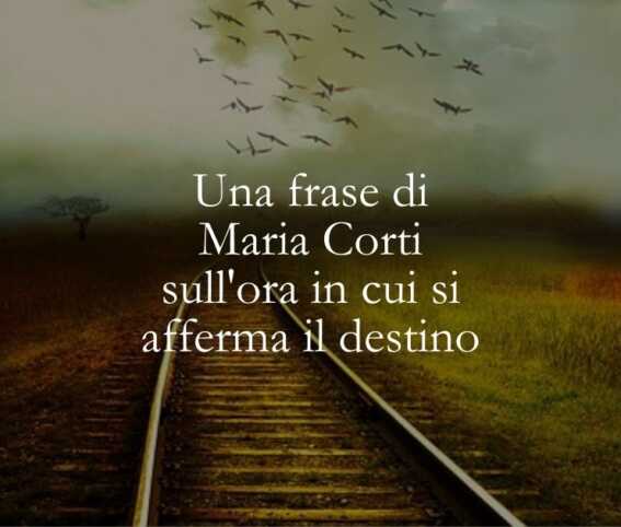 Una frase di Maria Corti sull'ora in cui si afferma il destino