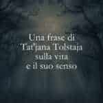 Una frase di Tat'jana Tolstaja sulla vita e il suo senso
