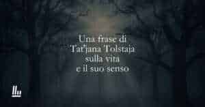 Una frase di Tat'jana Tolstaja sulla vita e il suo senso